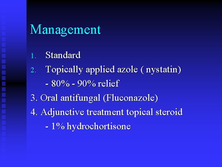 Management Standard 2. Topically applied azole ( nystatin) - 80% - 90% relief 3.