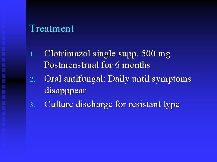 Treatment 1. 2. 3. Clotrimazol single supp. 500 mg Postmenstrual for 6 months Oral