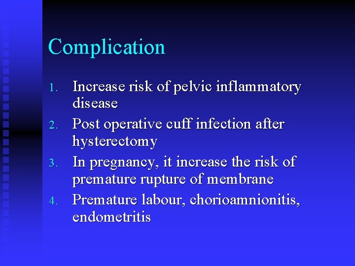 Complication 1. 2. 3. 4. Increase risk of pelvic inflammatory disease Post operative cuff