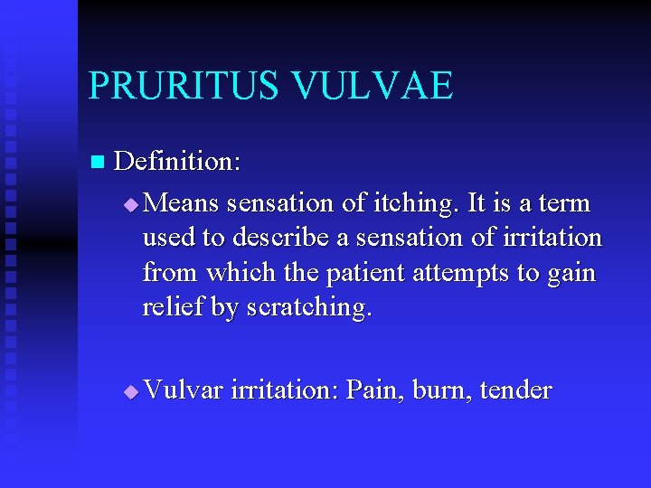 PRURITUS VULVAE n Definition: u Means sensation of itching. It is a term used