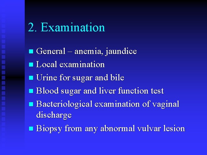 2. Examination General – anemia, jaundice n Local examination n Urine for sugar and