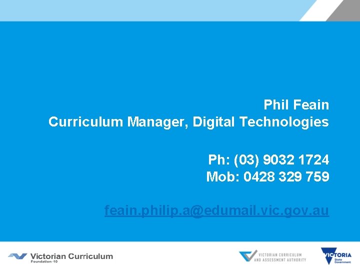 Phil Feain Curriculum Manager, Digital Technologies Ph: (03) 9032 1724 Mob: 0428 329 759