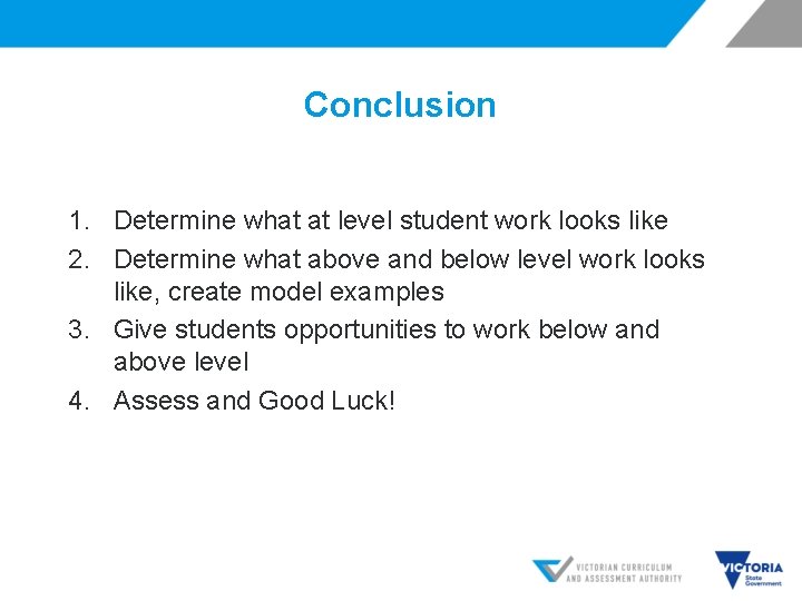 Conclusion 1. Determine what at level student work looks like 2. Determine what above