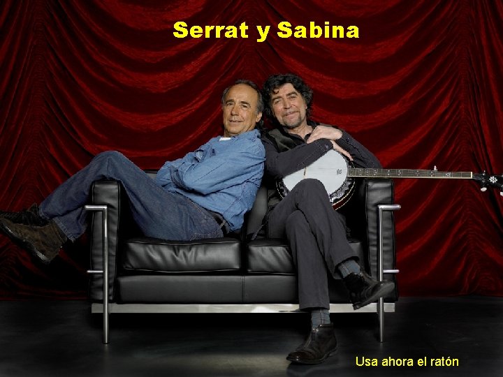 Serrat y Sabina Usa ahora el ratón 