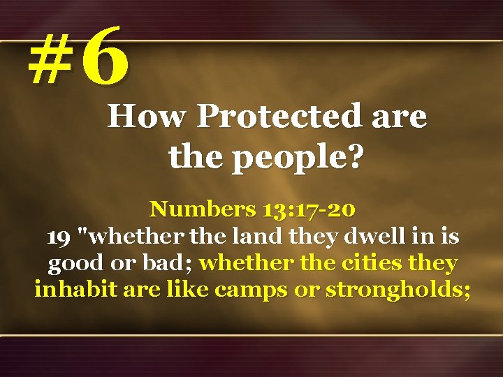 #6 How Protected are the people? Numbers 13: 17 -20 19 "whether the land