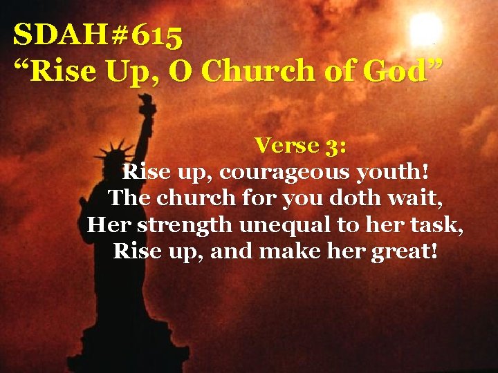 SDAH#615 “Rise Up, O Church of God” Verse 3: Rise up, courageous youth! The