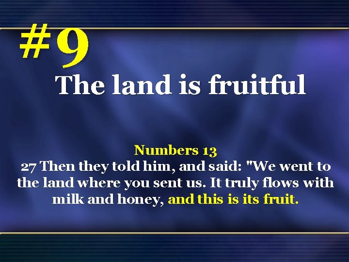 #9 The land is fruitful Numbers 13 27 Then they told him, and said: