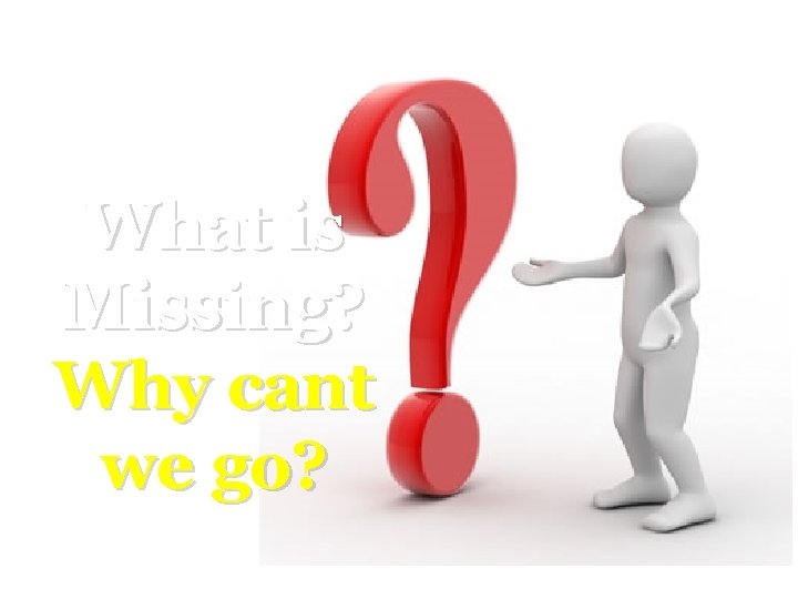 What is Missing? Why cant we go? 47 