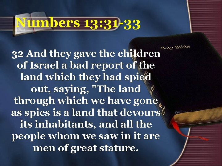 Numbers 13: 31 -33 32 And they gave the children of Israel a bad
