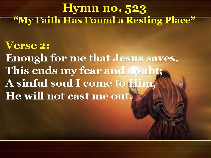 Hymn no. 523 “My Faith Has Found a Resting Place” Verse 2: Enough for