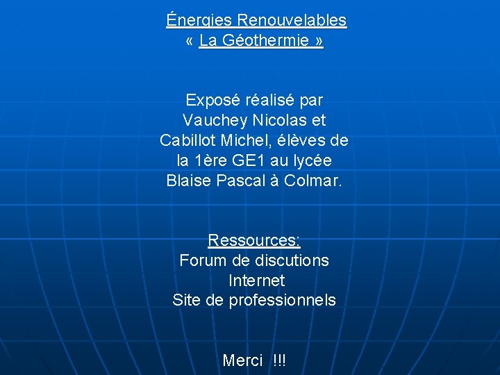  Énergies Renouvelables « La Géothermie » Exposé réalisé par Vauchey Nicolas et Cabillot