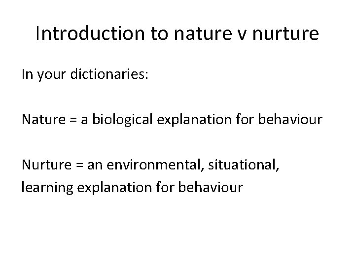 Introduction to nature v nurture In your dictionaries: Nature = a biological explanation for