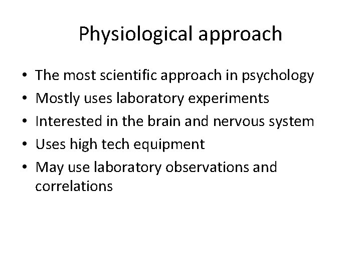 Physiological approach • • • The most scientific approach in psychology Mostly uses laboratory