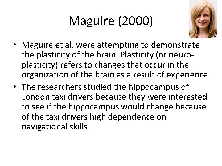 Maguire (2000) • Maguire et al. were attempting to demonstrate the plasticity of the
