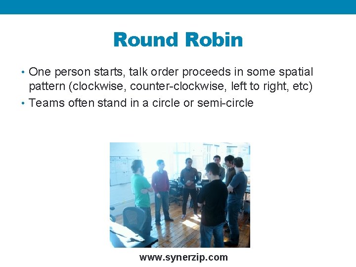 Round Robin • One person starts, talk order proceeds in some spatial pattern (clockwise,