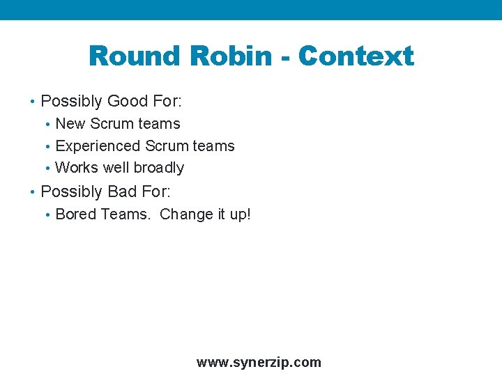 Round Robin - Context • Possibly Good For: • New Scrum teams • Experienced