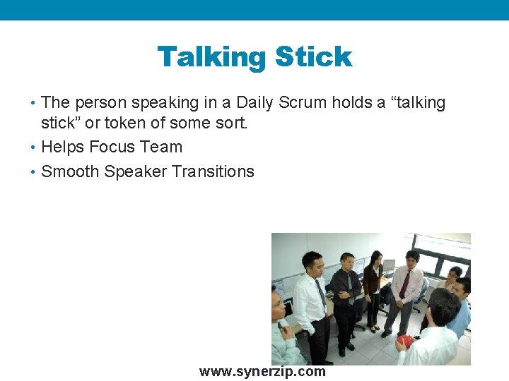 Talking Stick • The person speaking in a Daily Scrum holds a “talking stick”