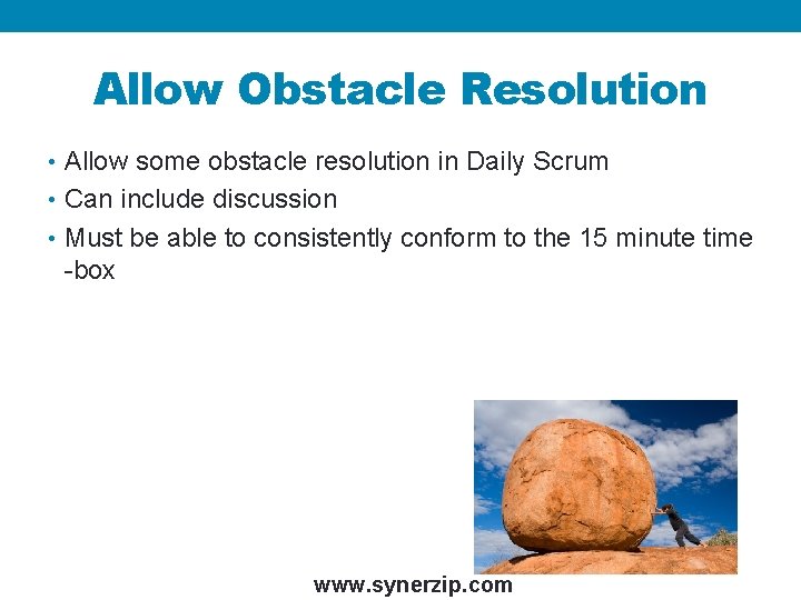 Allow Obstacle Resolution • Allow some obstacle resolution in Daily Scrum • Can include