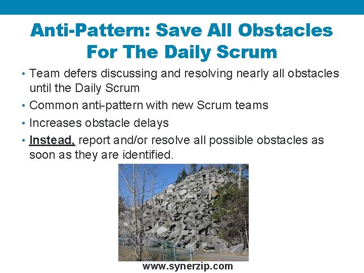 Anti-Pattern: Save All Obstacles For The Daily Scrum • Team defers discussing and resolving