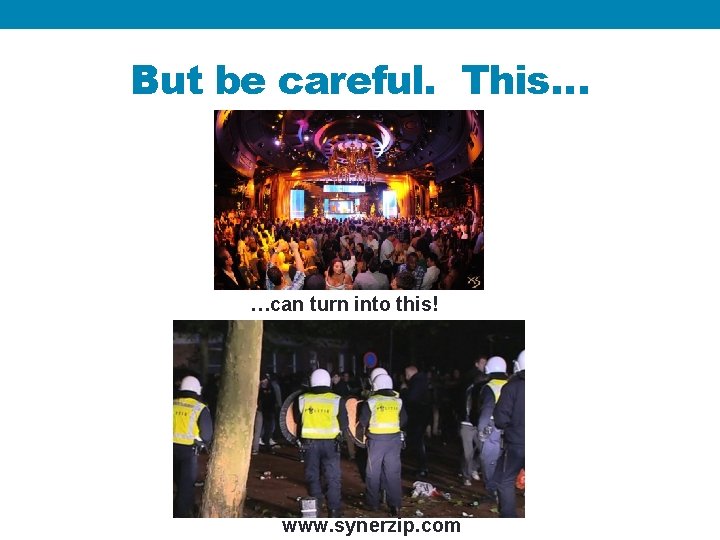 But be careful. This… …can turn into this! www. synerzip. com 