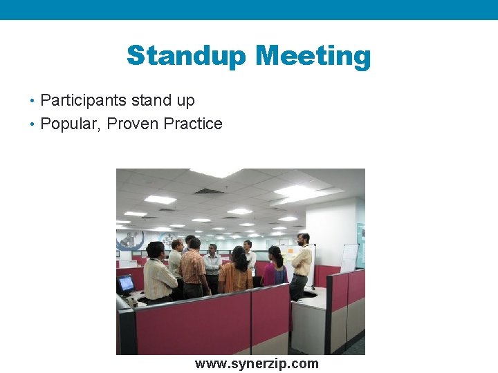 Standup Meeting • Participants stand up • Popular, Proven Practice www. synerzip. com 