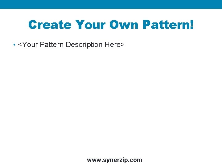 Create Your Own Pattern! • <Your Pattern Description Here> www. synerzip. com 