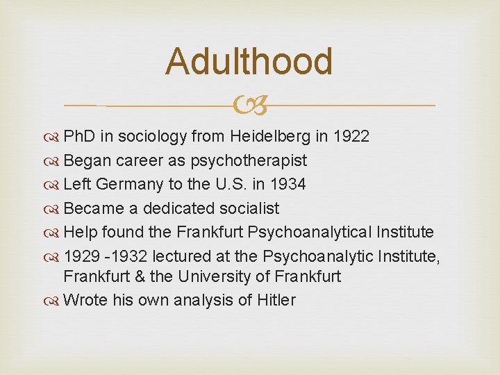 Adulthood Ph. D in sociology from Heidelberg in 1922 Began career as psychotherapist Left