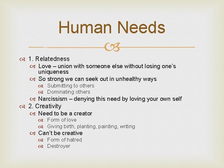 Human Needs 1. Relatedness Love – union with someone else without losing one’s uniqueness