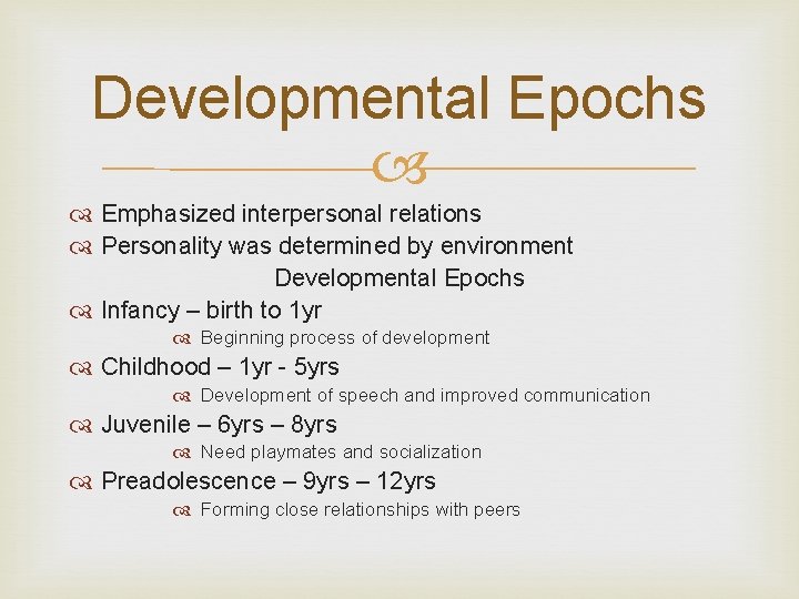 Developmental Epochs Emphasized interpersonal relations Personality was determined by environment Developmental Epochs Infancy –