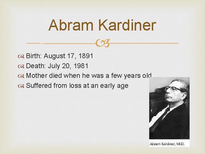 Abram Kardiner Birth: August 17, 1891 Death: July 20, 1981 Mother died when he