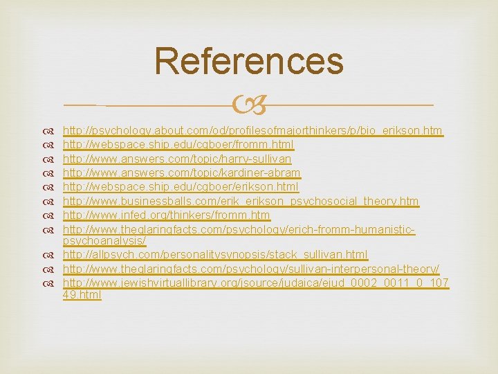 References http: //psychology. about. com/od/profilesofmajorthinkers/p/bio_erikson. htm http: //webspace. ship. edu/cgboer/fromm. html http: //www. answers.