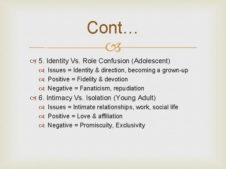 Cont… 5. Identity Vs. Role Confusion (Adolescent) Issues = Identity & direction, becoming a