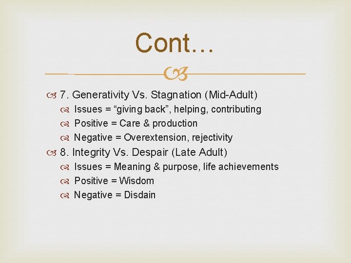 Cont… 7. Generativity Vs. Stagnation (Mid-Adult) Issues = “giving back”, helping, contributing Positive =