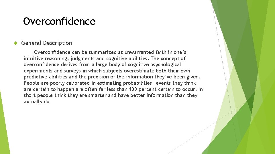 Overconfidence General Description Overconfidence can be summarized as unwarranted faith in one’s intuitive reasoning,