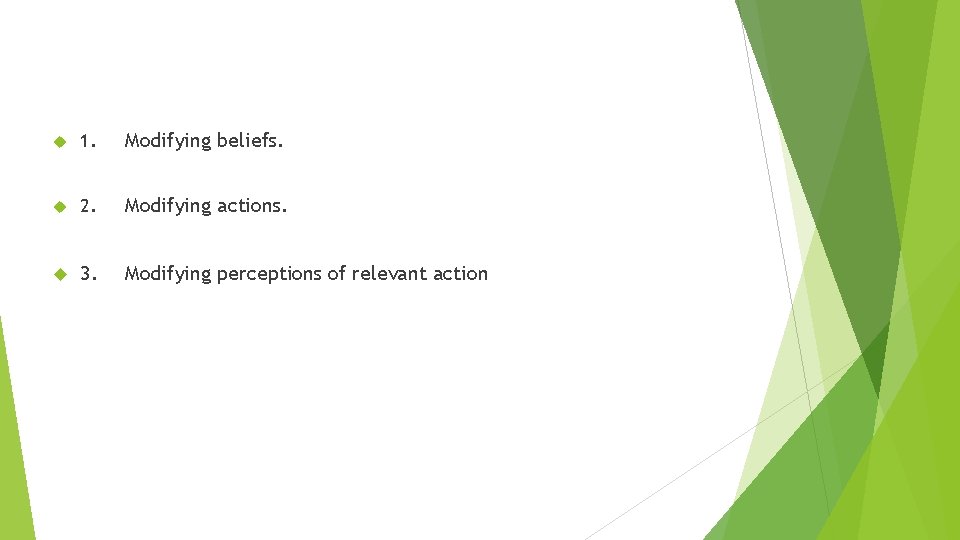  1. Modifying beliefs. 2. Modifying actions. 3. Modifying perceptions of relevant action 