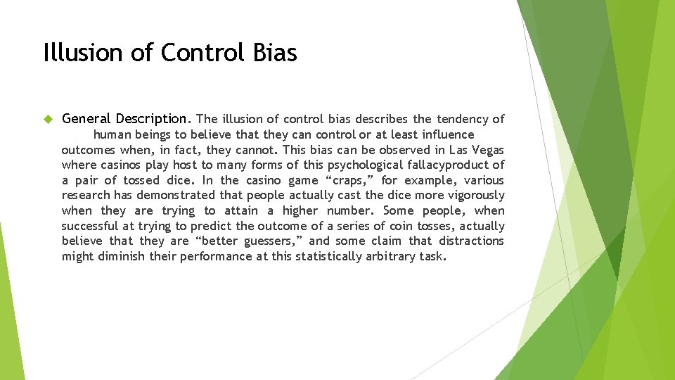 Illusion of Control Bias General Description. The illusion of control bias describes the tendency