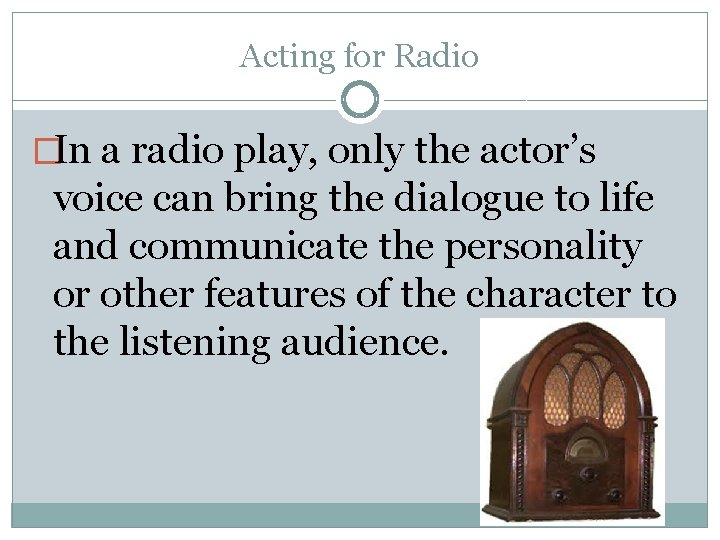 Acting for Radio �In a radio play, only the actor’s voice can bring the