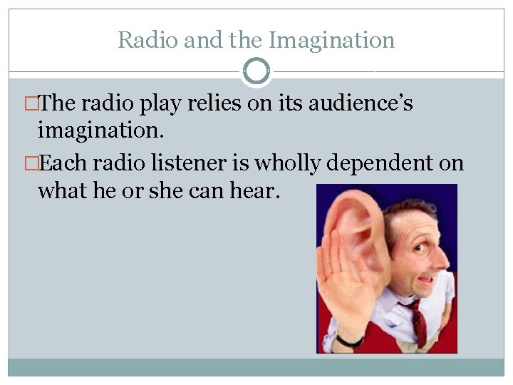 Radio and the Imagination �The radio play relies on its audience’s imagination. �Each radio