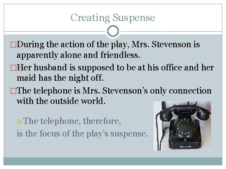 Creating Suspense �During the action of the play, Mrs. Stevenson is apparently alone and