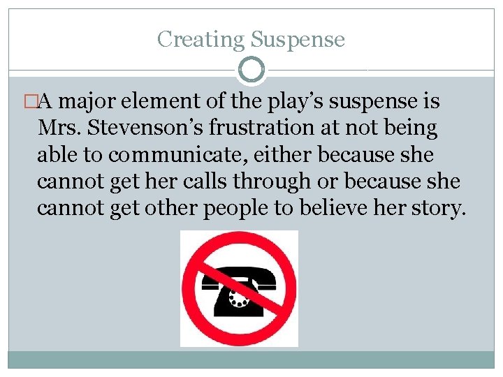 Creating Suspense �A major element of the play’s suspense is Mrs. Stevenson’s frustration at