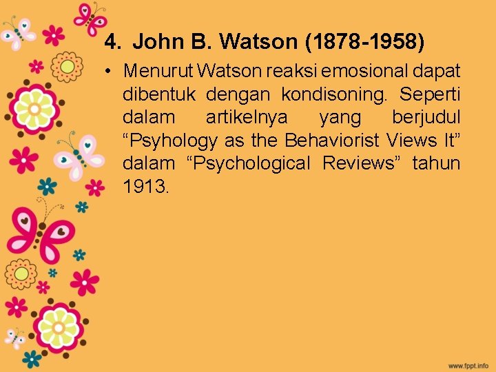 4. John B. Watson (1878 -1958) • Menurut Watson reaksi emosional dapat dibentuk dengan