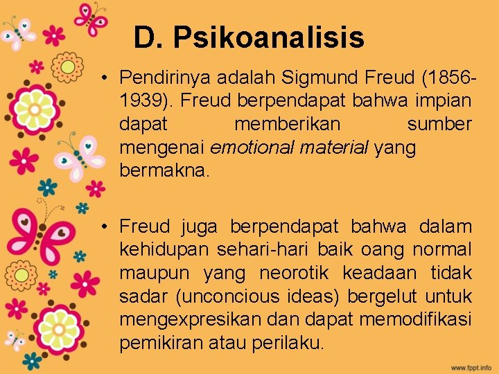 D. Psikoanalisis • Pendirinya adalah Sigmund Freud (18561939). Freud berpendapat bahwa impian dapat memberikan