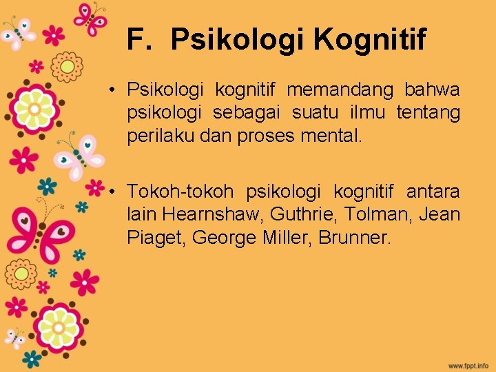 F. Psikologi Kognitif • Psikologi kognitif memandang bahwa psikologi sebagai suatu ilmu tentang perilaku