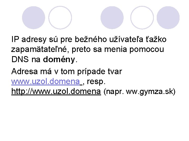 IP adresy sú pre bežného užívateľa ťažko zapamätateľné, preto sa menia pomocou DNS na