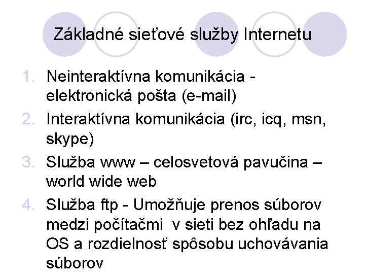 Základné sieťové služby Internetu 1. Neinteraktívna komunikácia - elektronická pošta (e-mail) 2. Interaktívna komunikácia