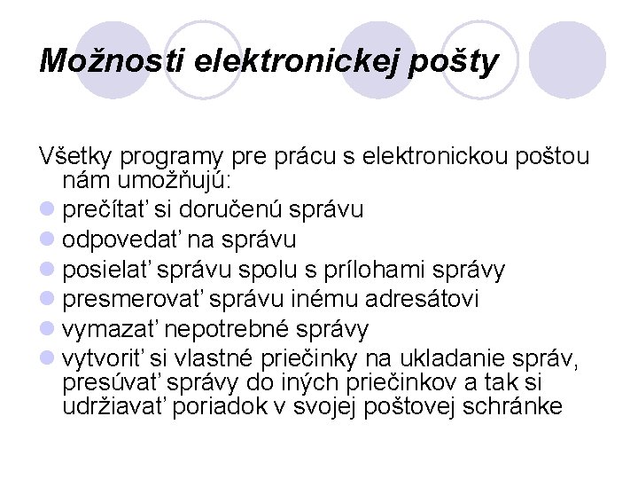 Možnosti elektronickej pošty Všetky programy pre prácu s elektronickou poštou nám umožňujú: l prečítať