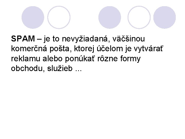 SPAM – je to nevyžiadaná, väčšinou komerčná pošta, ktorej účelom je vytvárať reklamu alebo