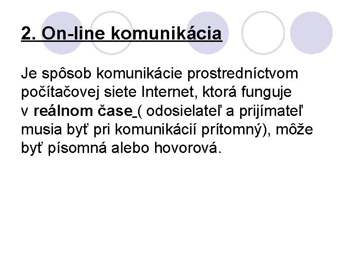 2. On-line komunikácia Je spôsob komunikácie prostredníctvom počítačovej siete Internet, ktorá funguje v reálnom