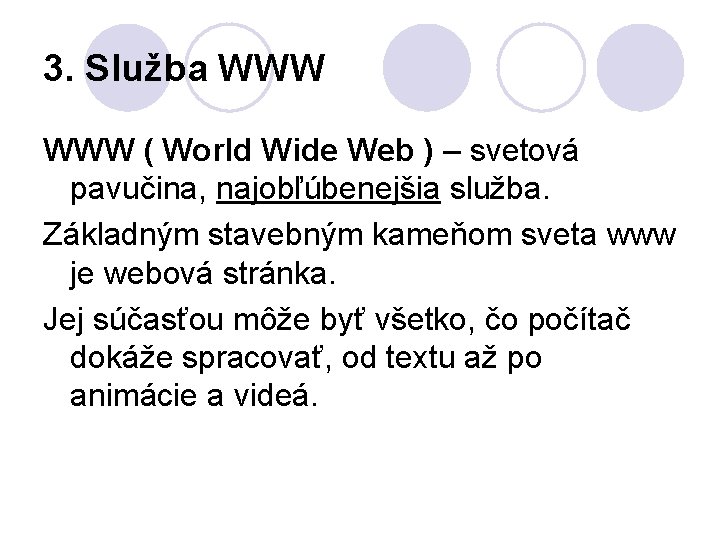 3. Služba WWW ( World Wide Web ) – svetová pavučina, najobľúbenejšia služba. Základným