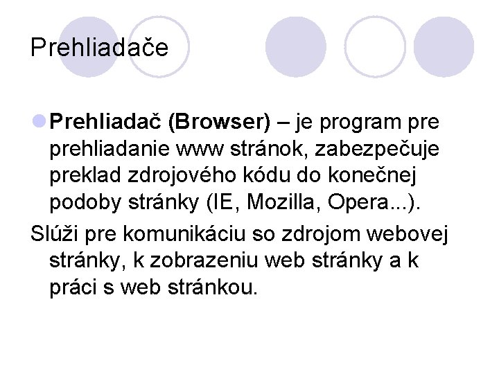 Prehliadače l Prehliadač (Browser) – je program prehliadanie www stránok, zabezpečuje preklad zdrojového kódu
